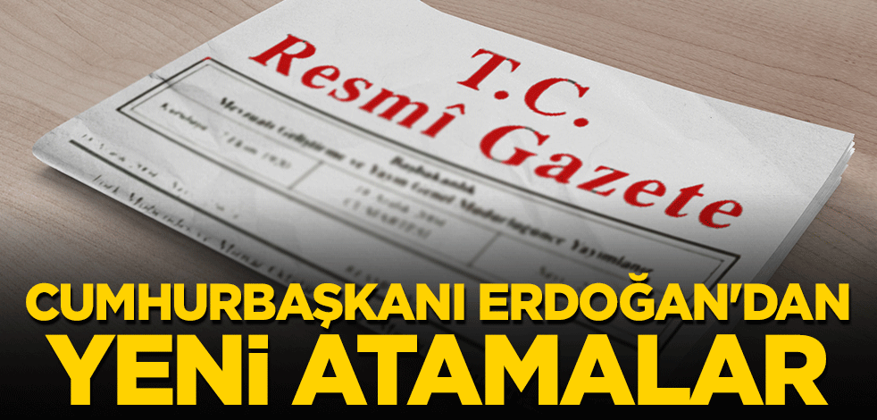 Cumhurbaşkanı Erdoğan'dan yeni atamalar