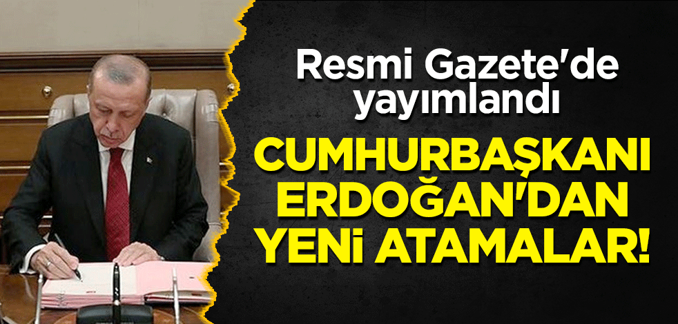 Cumhurbaşkanı Erdoğan'dan yeni atamalar! Resmi Gazete'de yayımlandı
