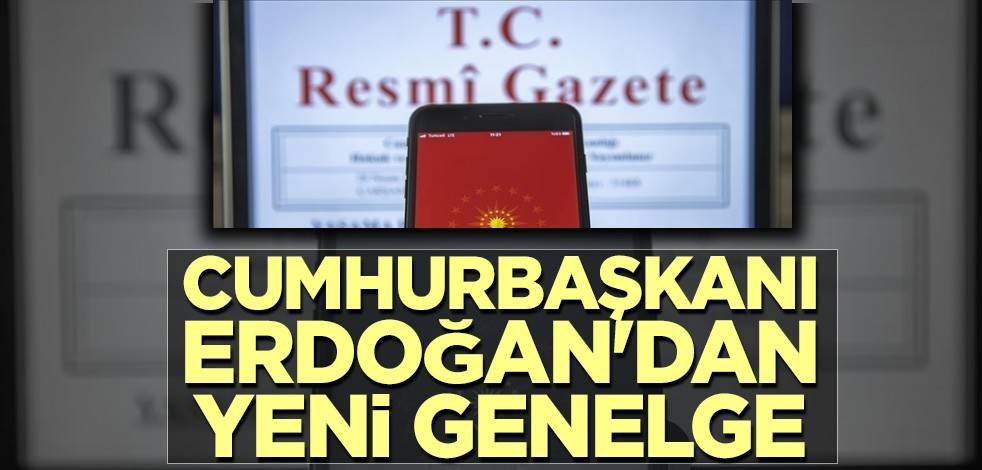Cumhurbaşkanı Erdoğan'dan yeni genelge