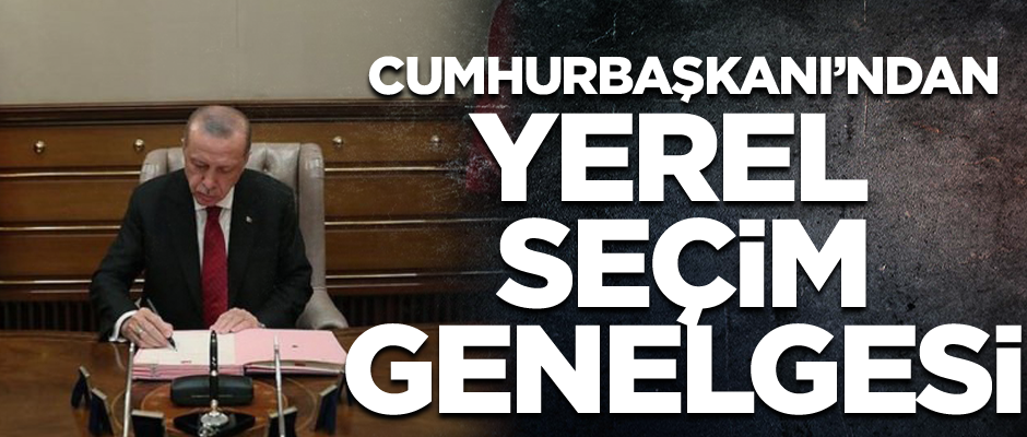 Cumhurbaşkanı Erdoğan’dan Yerel Seçim genelgesi