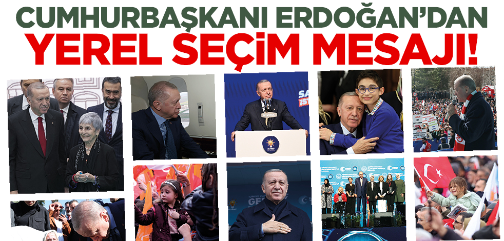 Cumhurbaşkanı Erdoğan'dan yerel seçim mesajı