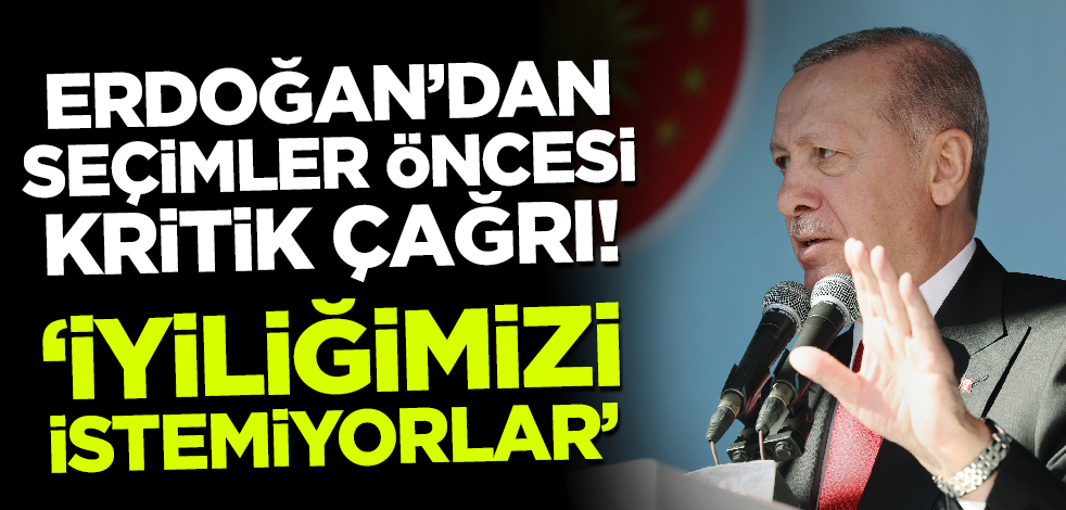 Cumhurbaşkanı Erdoğan'dan yerel seçimler öncesi kritik çağrı! 'İyiliğimizi istemiyorlar'