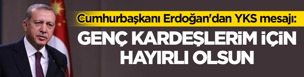 Cumhurbaşkanı Erdoğan'dan YKS mesajı: Genç kardeşlerim için hayırlı olsun