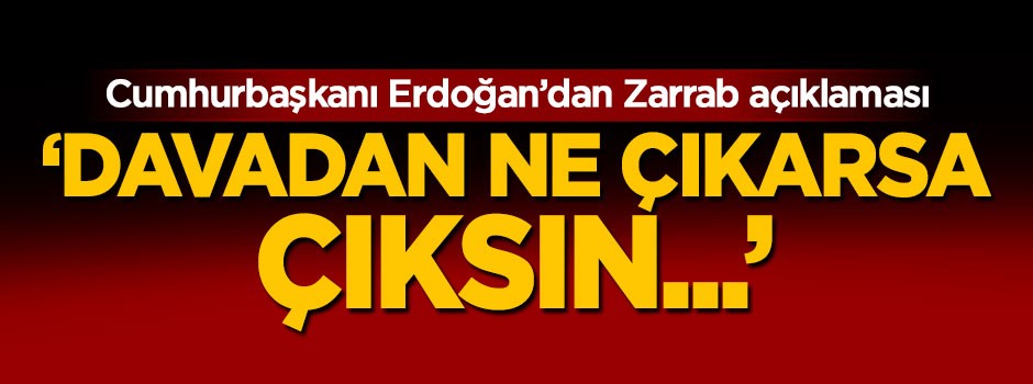 Cumhurbaşkanı Erdoğan'dan Zarrab açıklaması