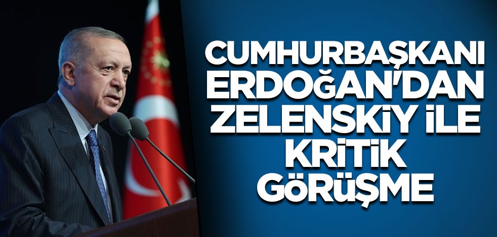 Cumhurbaşkanı Erdoğan'dan Zelenskiy ile kritik görüşme