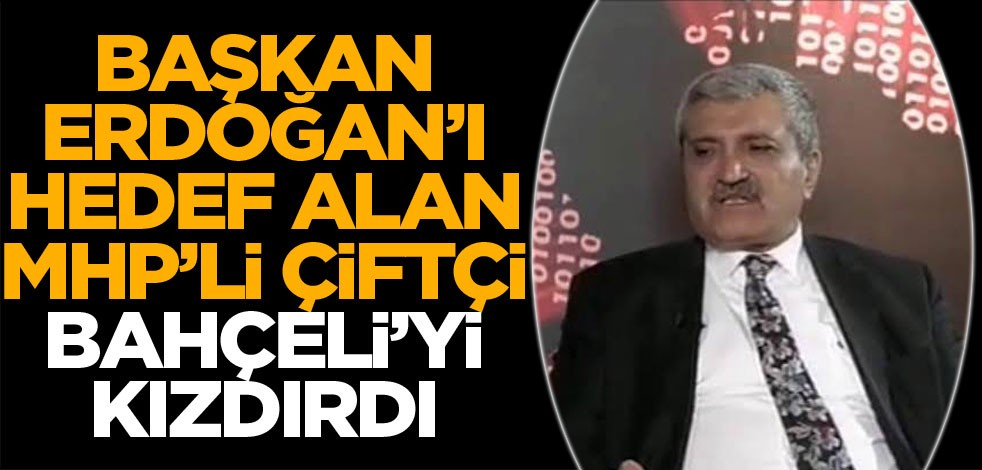Cumhurbaşkanı Erdoğan'ı hedef alan MHP’li Çiftçi Bahçeli’yi kızdırdı