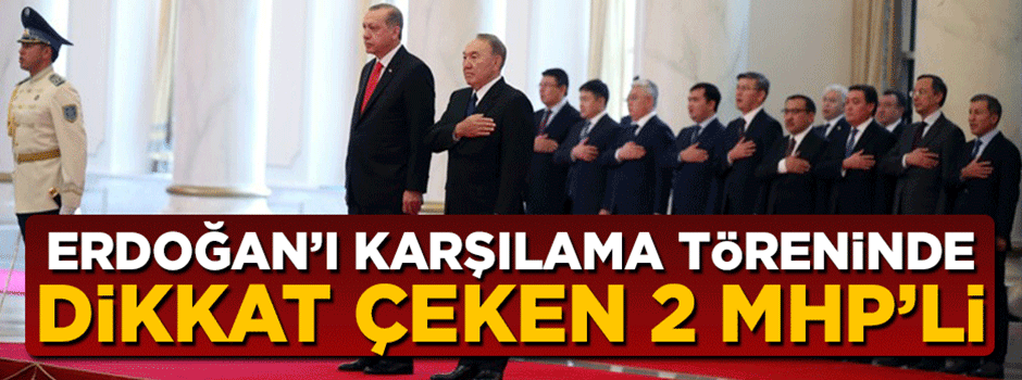 Cumhurbaşkanı Erdoğan'ı karşılama töreninde dikkat çeken 2 MHP'li isim