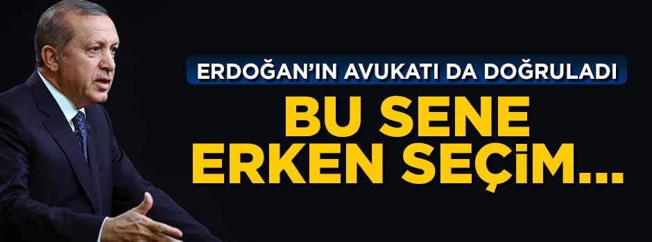 Cumhurbaşkanı Erdoğan'ın avukatı da doğruladı: Bu sene erken seçim...