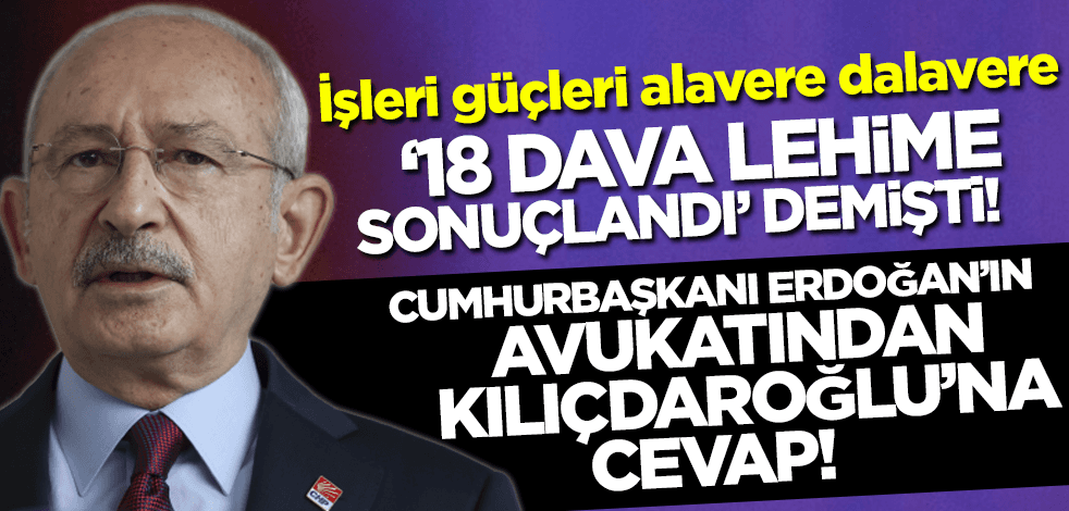 Cumhurbaşkanı Erdoğan'ın avukatından Kılıçdaroğlu'nun "18 dava lehime sonuçlandı" sözlerine cevap