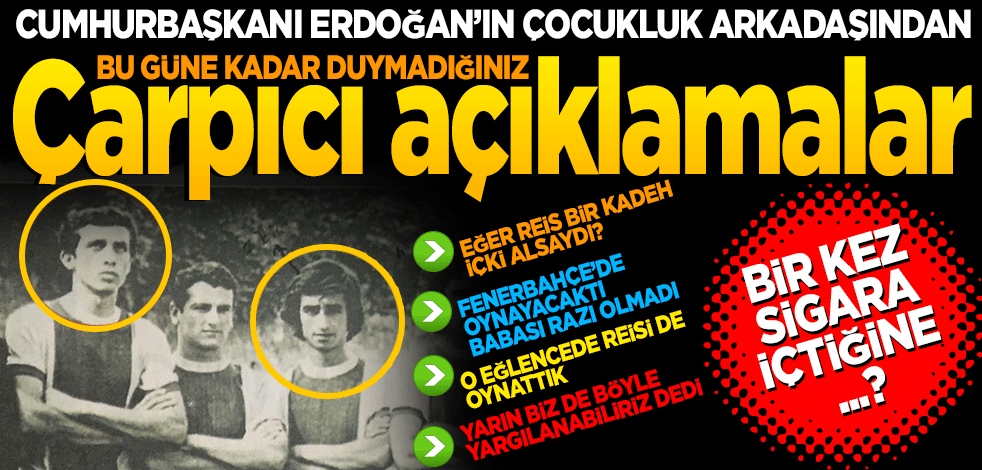 Cumhurbaşkanı Erdoğan’ın çocukluk ve futbol arkadaşından çarpıcı açıklamalar!