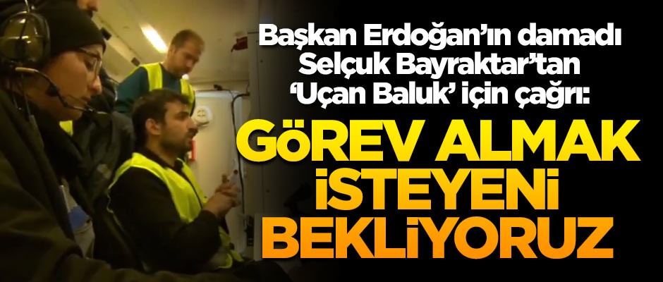 Cumhurbaşkanı Erdoğan'ın damadı Selçuk Bayraktar'dan 'Uçan Baluk' için çağrı: Görev almak isteyeni bekliyoruz