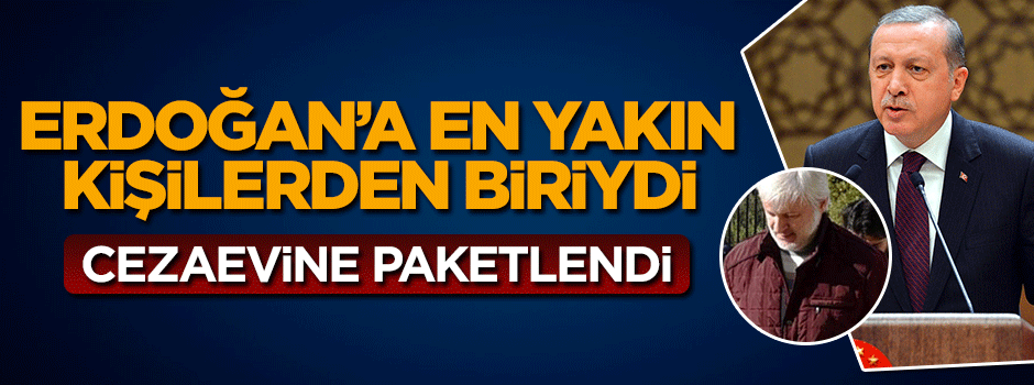 Cumhurbaşkanı Erdoğan'ın eski koruma müdürü FETÖ'den cezaevine konuldu
