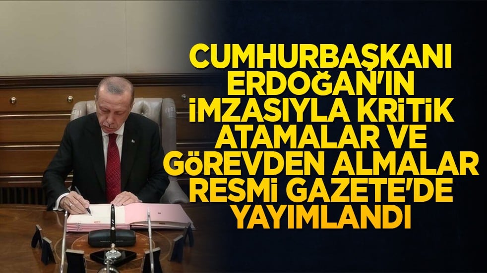 Cumhurbaşkanı Erdoğan'ın imzasıyla kritik atamalar ve görevden almalar Resmi Gazete'de!
