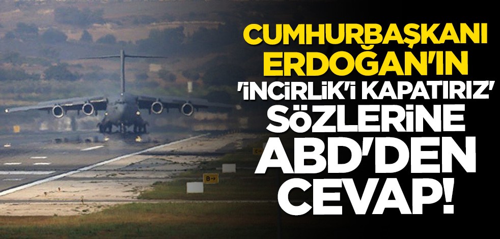 Cumhurbaşkanı Erdoğan'ın 'İncirlik'i kapatırız' restine ABD'den cevap