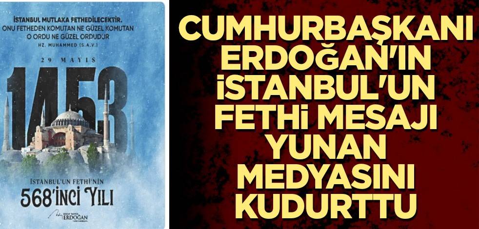 Cumhurbaşkanı Erdoğan'ın İstanbul'un Fethi mesajı Yunan medyasını kudurttu