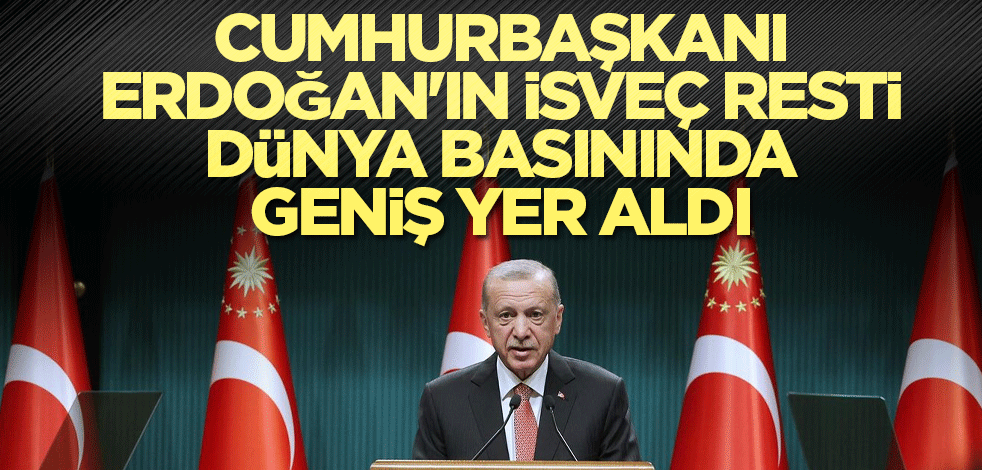 Cumhurbaşkanı Erdoğan'ın İsveç resti dünya basınında geniş yer aldı