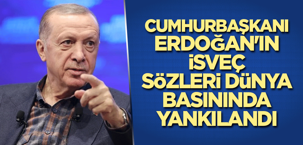 Cumhurbaşkanı Erdoğan'ın İsveç sözleri dünya basınında geniş yer buldu