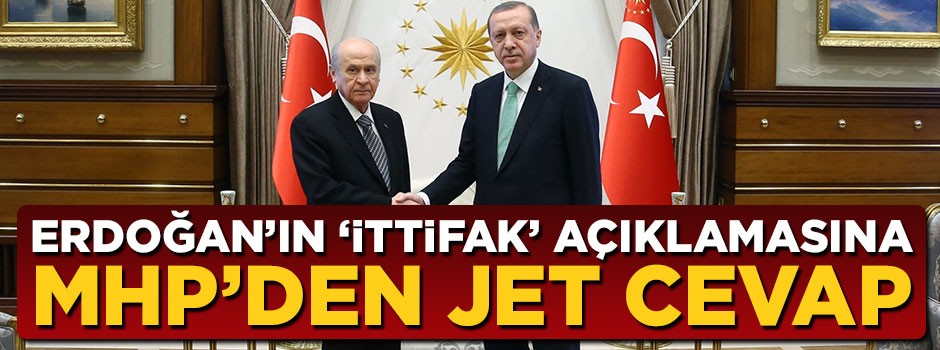 Cumhurbaşkanı Erdoğan'ın ittifak açıklamasına MHP'den jet cevap