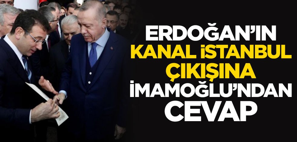 Cumhurbaşkanı Erdoğan'ın Kanal İstanbul çıkışına İmamoğlu'ndan cevap