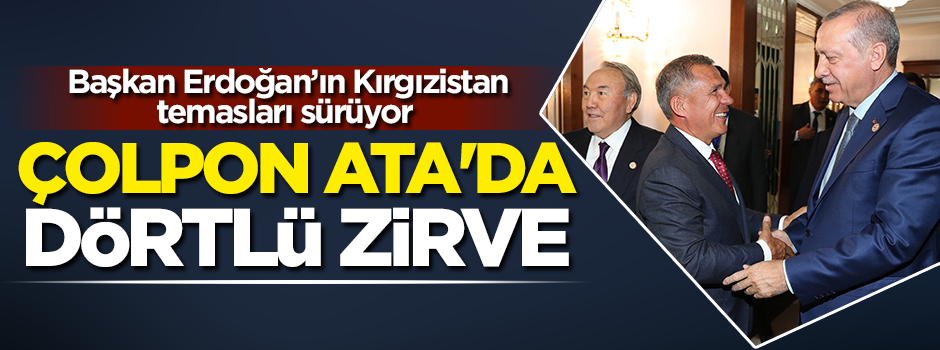 Cumhurbaşkanı Erdoğan'ın Kırgızistan temasları sürüyor