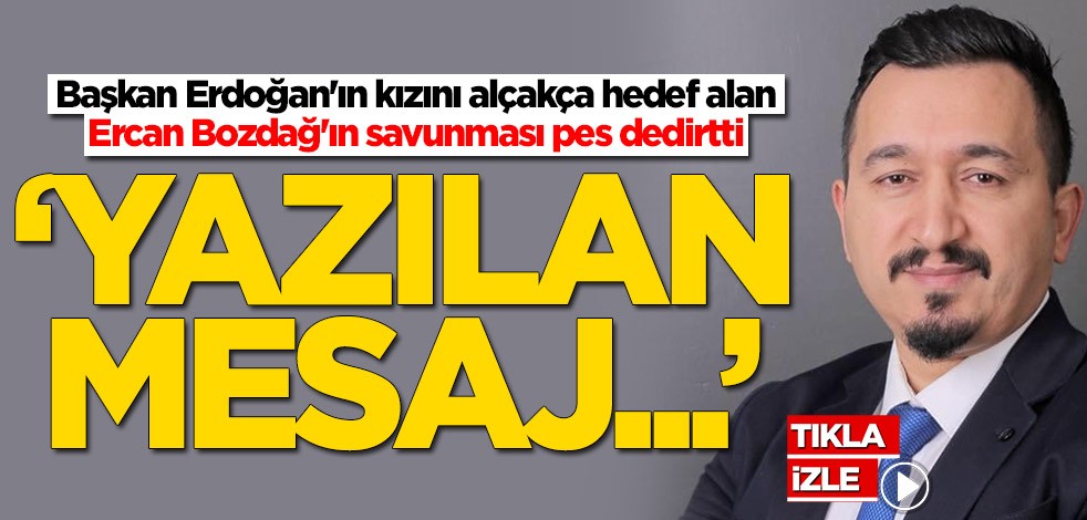 Cumhurbaşkanı Erdoğan'ın kızını alçakça hedef alan Ercan Bozdağ'dan pişkin savunma!