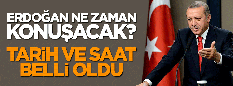 Cumhurbaşkanı Erdoğan'ın konuşacağı tarih ve saat belli oldu