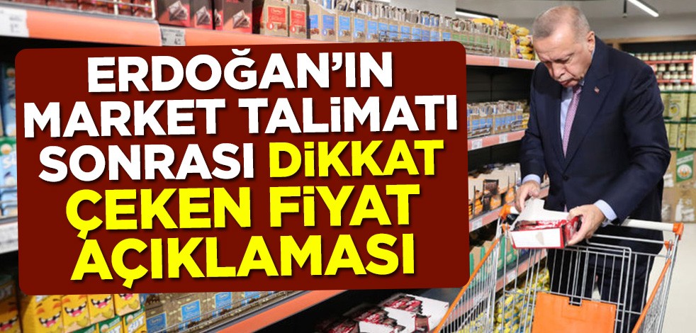 Cumhurbaşkanı Erdoğan'ın market talimatı sonrası dikkat çeken fiyat açıklaması