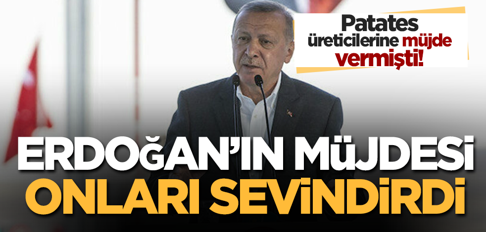 Cumhurbaşkanı Erdoğan'ın müjdesi Nevşehir ve Niğdeli patates üreticilerini sevindirdi