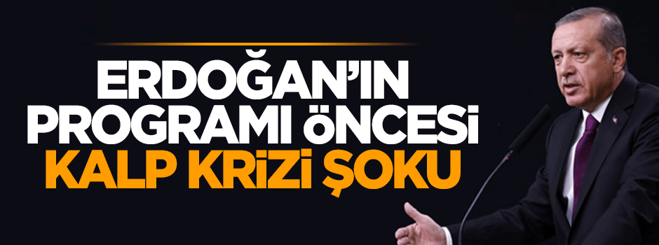 Cumhurbaşkanı Erdoğan'ın programı öncesi kalp krizi şoku