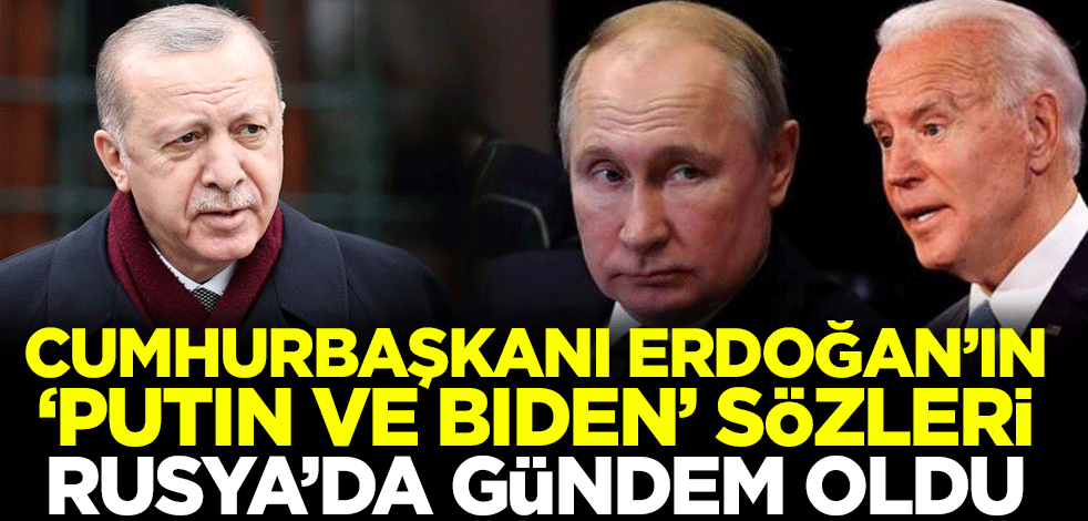 Cumhurbaşkanı Erdoğan'ın "Putin ve Biden" sözleri Rusya'da gündem oldu