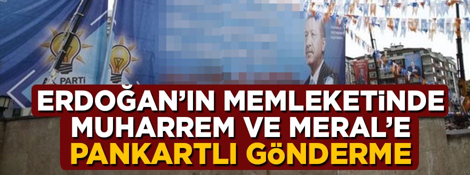 Cumhurbaşkanı Erdoğan'ın Rize mitinginde Muharrem ve Meral'e pankartlı gönderme