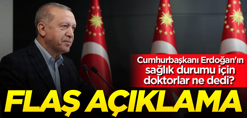 Cumhurbaşkanı Erdoğan'ın sağlık durumu için doktorlar ne dedi? Flaş açıklama
