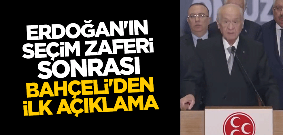 Cumhurbaşkanı Erdoğan'ın seçim zaferi Devlet Bahçeli'den ilk açıklama