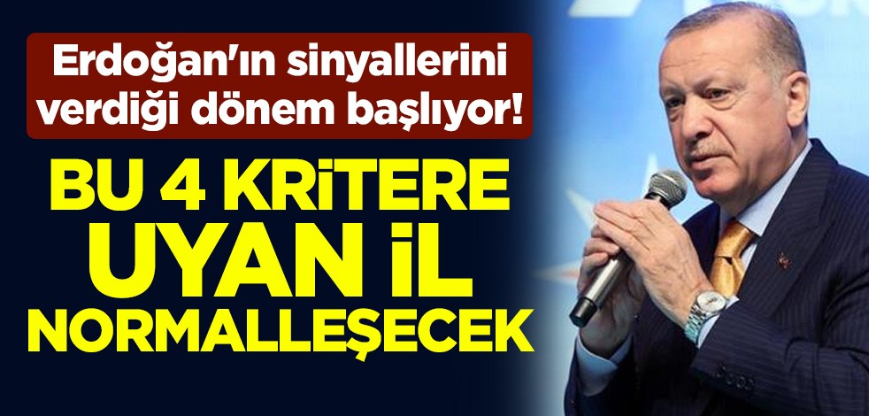 Cumhurbaşkanı Erdoğan'ın sinyallerini verdiği dönem başlıyor! Bu 4 kritere uyan il, normalleşecek