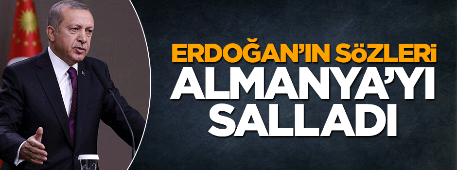 Cumhurbaşkanı Erdoğan'ın sözleri Almanya'yı salladı