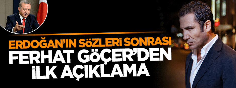 Cumhurbaşkanı Erdoğan'ın sözleri sonrası Ferhat Göçer'den ilk açıklama