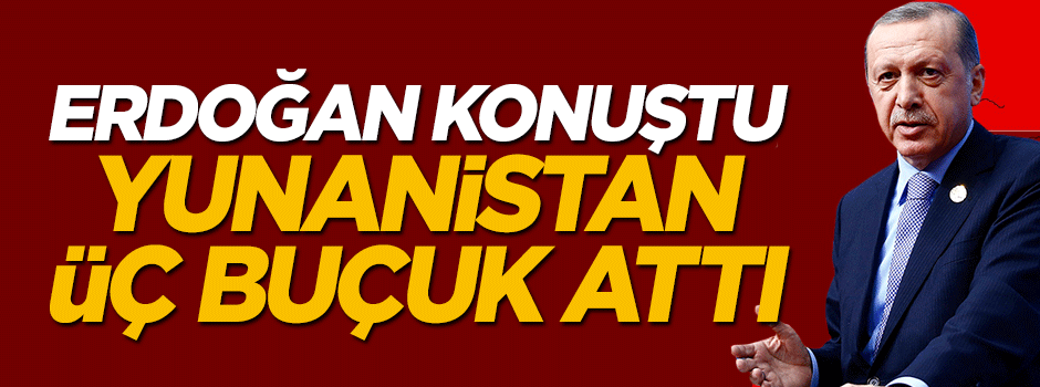 Cumhurbaşkanı Erdoğan'ın sözleri Yunanistan'ı korkuttu