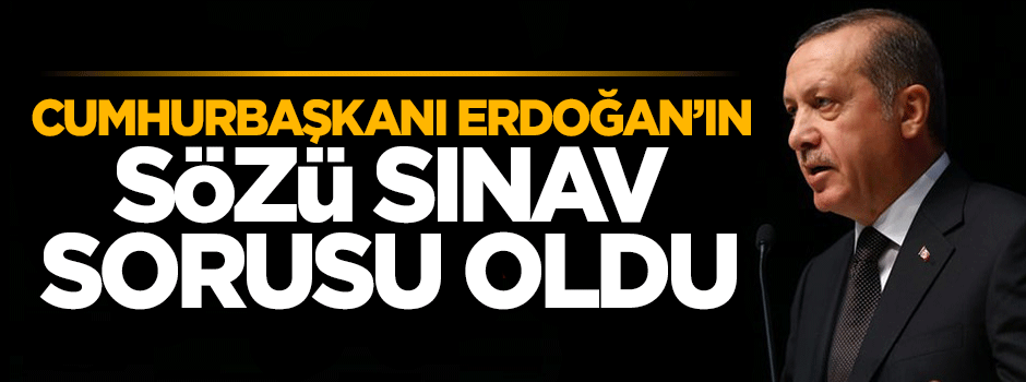 Cumhurbaşkanı Erdoğan'ın sözü sınav sorusu oldu