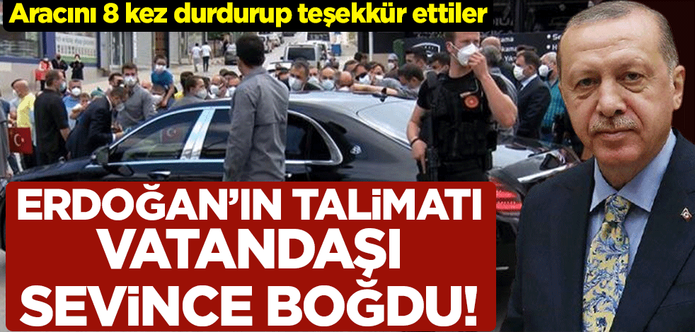 Cumhurbaşkanı Erdoğan'ın talimatı vatandaşı sevince boğdu! Aracını 8 kez durdurup teşekkür ettiler