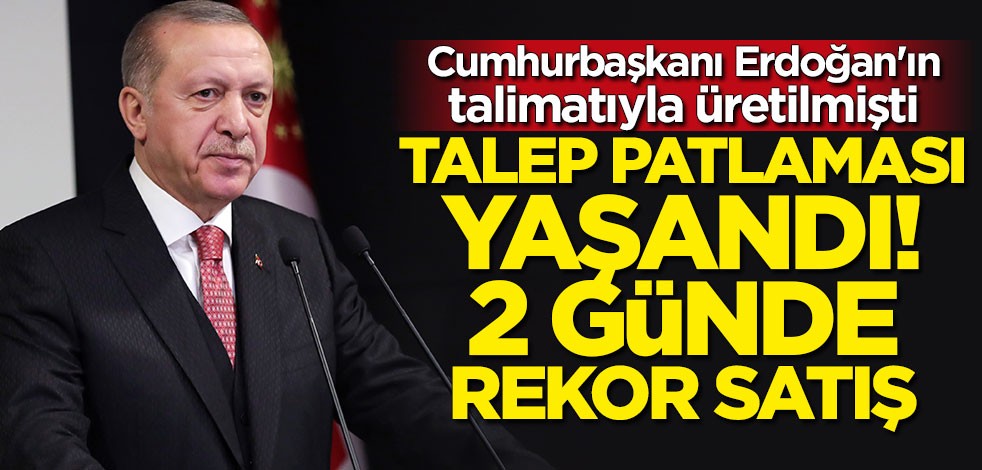 Cumhurbaşkanı Erdoğan'ın talimatıyla üretilmişti: Talep patlaması yaşandı