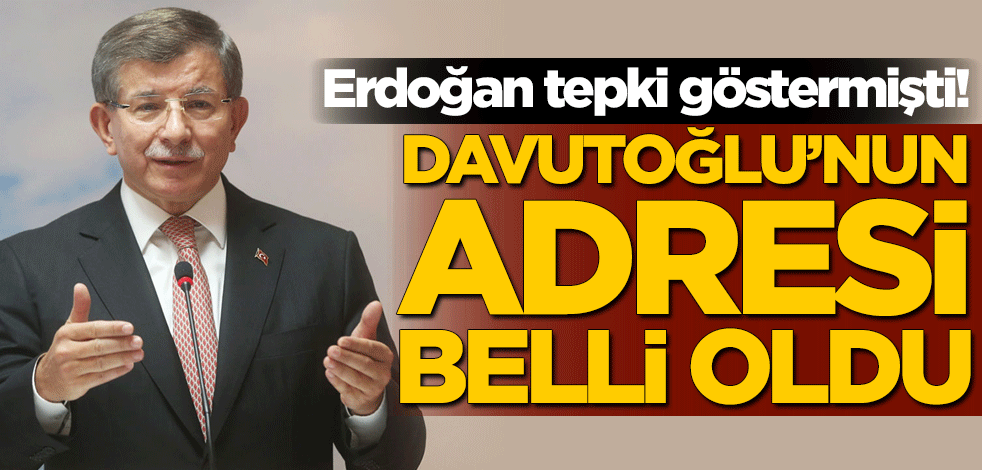 Cumhurbaşkanı Erdoğan'ın tepki gösterdiği Ahmet Davutoğlu'nun adresi belli oldu