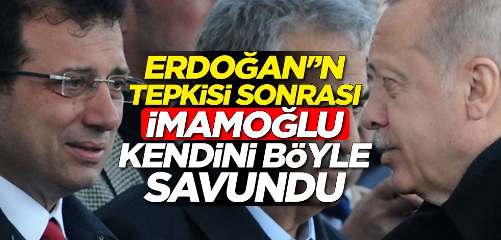 Cumhurbaşkanı Erdoğan'ın tepkisi sonrası Ekrem İmamoğlu kendini böyle savundu