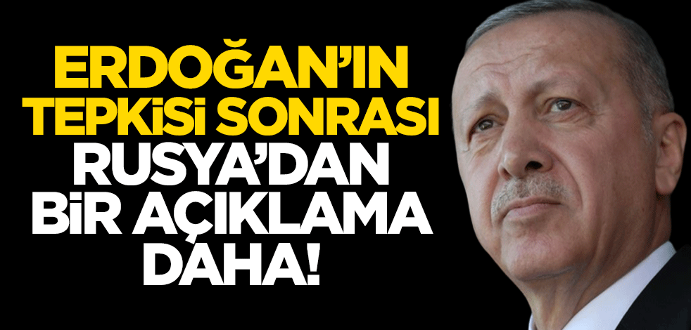 Cumhurbaşkanı Erdoğan'ın tepkisi sonrası Rusya'dan bir açıklama daha