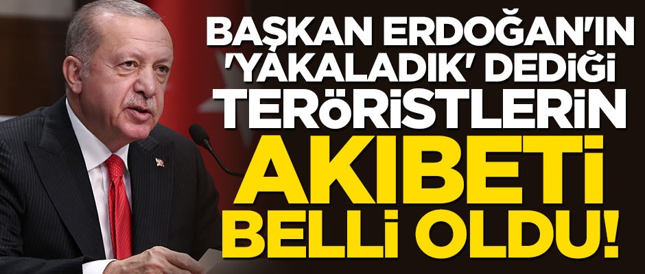 Cumhurbaşkanı Erdoğan'ın "yakaladık" dediği DEAŞ'lı teröristlerin akıbeti belli oldu