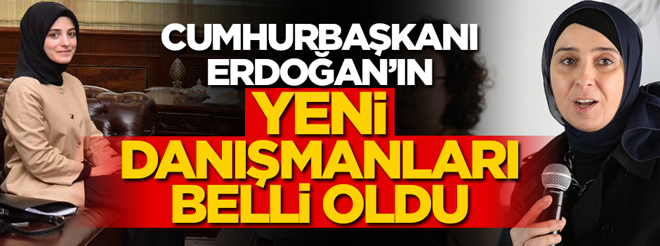 Cumhurbaşkanı Erdoğan'ın yeni danışmanları belli oldu!