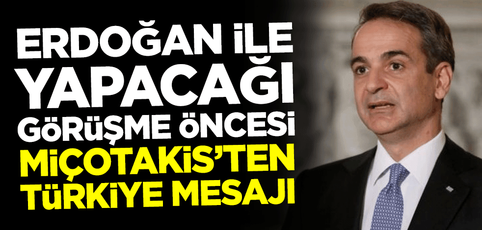 Cumhurbaşkanı Erdoğan'la yapacağı görüşme öncesi Miçotakis'ten Türkiye mesajı