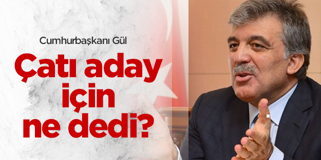 Cumhurbaşkanı Gül 'çatı aday' için ne dedi?