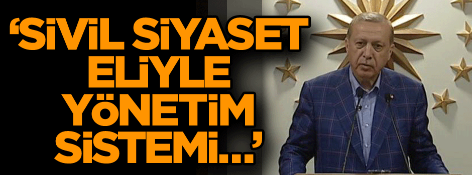 Cumhurbaşkanı halka seslendi: Sivil siyaset eliyle yönetim sistemi…