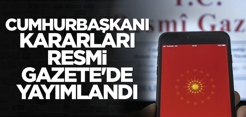 Cumhurbaşkanı kararları Resmi Gazete'de yayımlandı