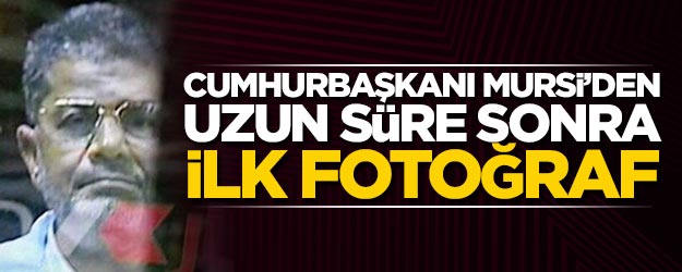 Cumhurbaşkanı Mursi'den uzun süre sonra ilk fotoğraf